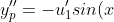 y''_{p}=-u_{1}'sin(x)-u_{1}cos(x)+u_{2}'cos(x)-u_{2}sin(x)